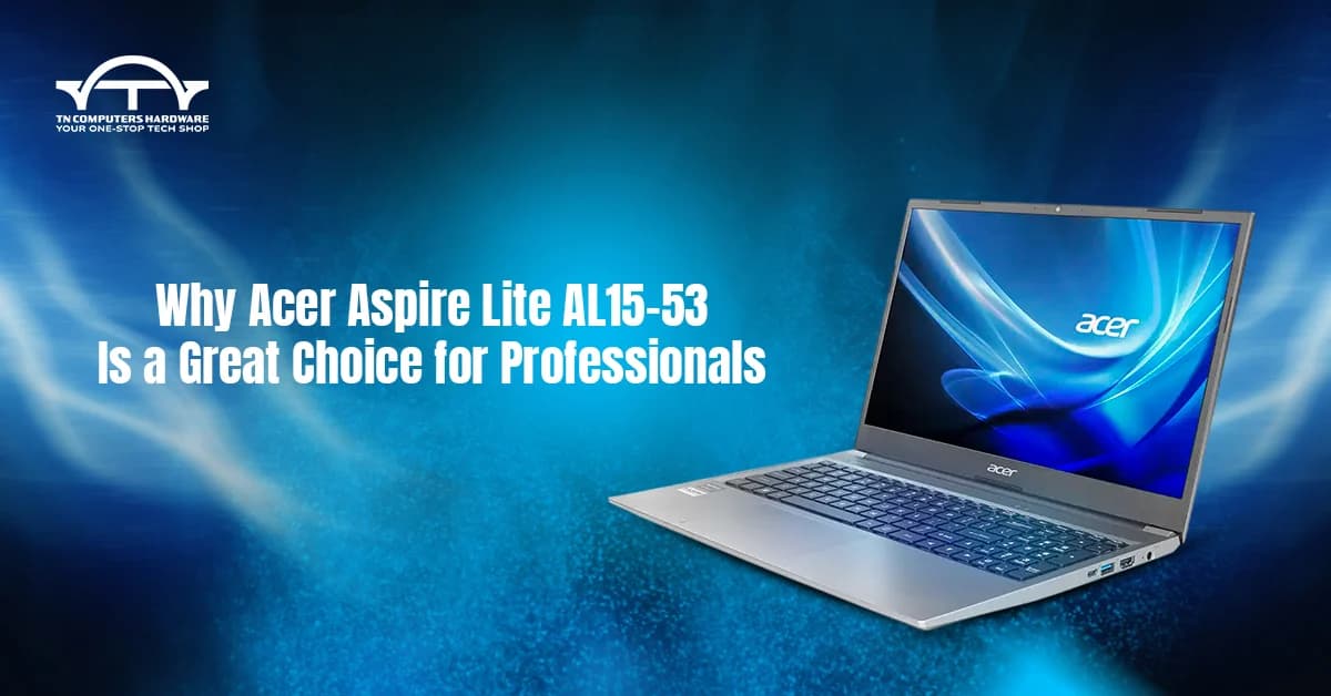 Why the Acer Aspire Lite AL15-53 Is a Great Choice for Professionals.