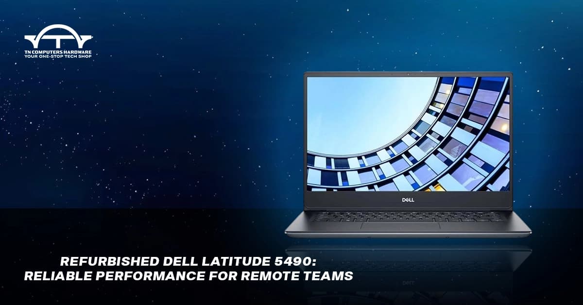 Refurbished Dell Latitude 5490: Reliable Performance for Remote Teams