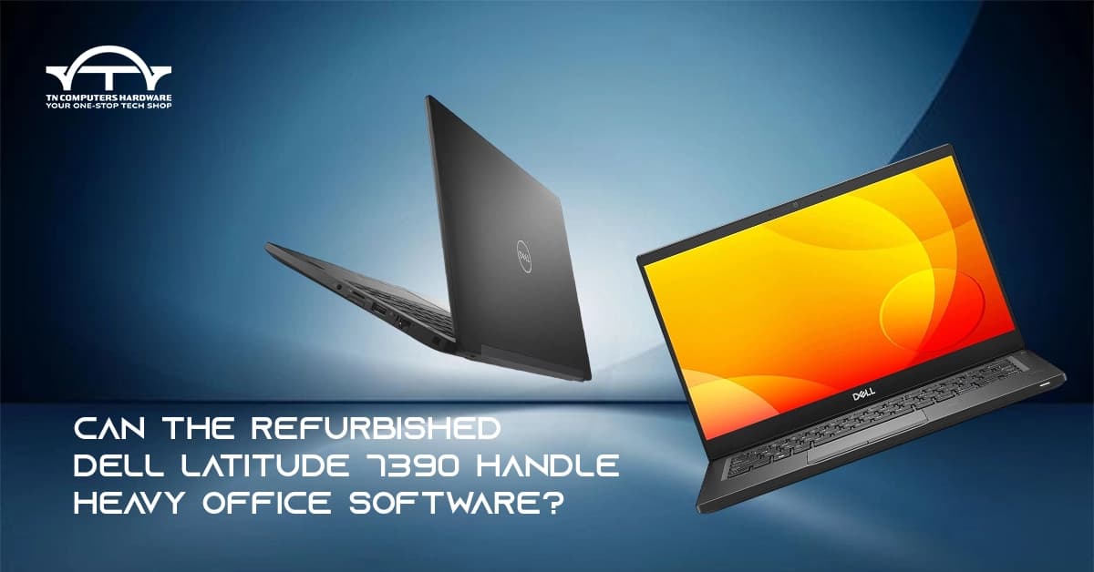 Can the Refurbished Dell Latitude 7390 Handle Heavy Office Software?